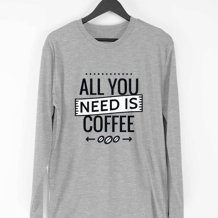 All You Need Is Coffee Full Sleeve T-Shirt